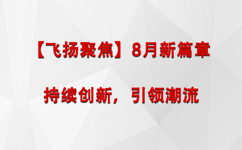 工布江达【飞扬聚焦】8月新篇章 —— 持续创新，引领潮流