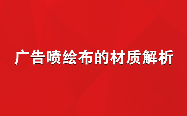 工布江达广告工布江达工布江达喷绘布的材质解析